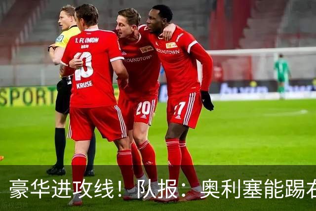 豪华进攻线！队报：奥利塞能踢右路和10号位，他和登贝莱可以互补
